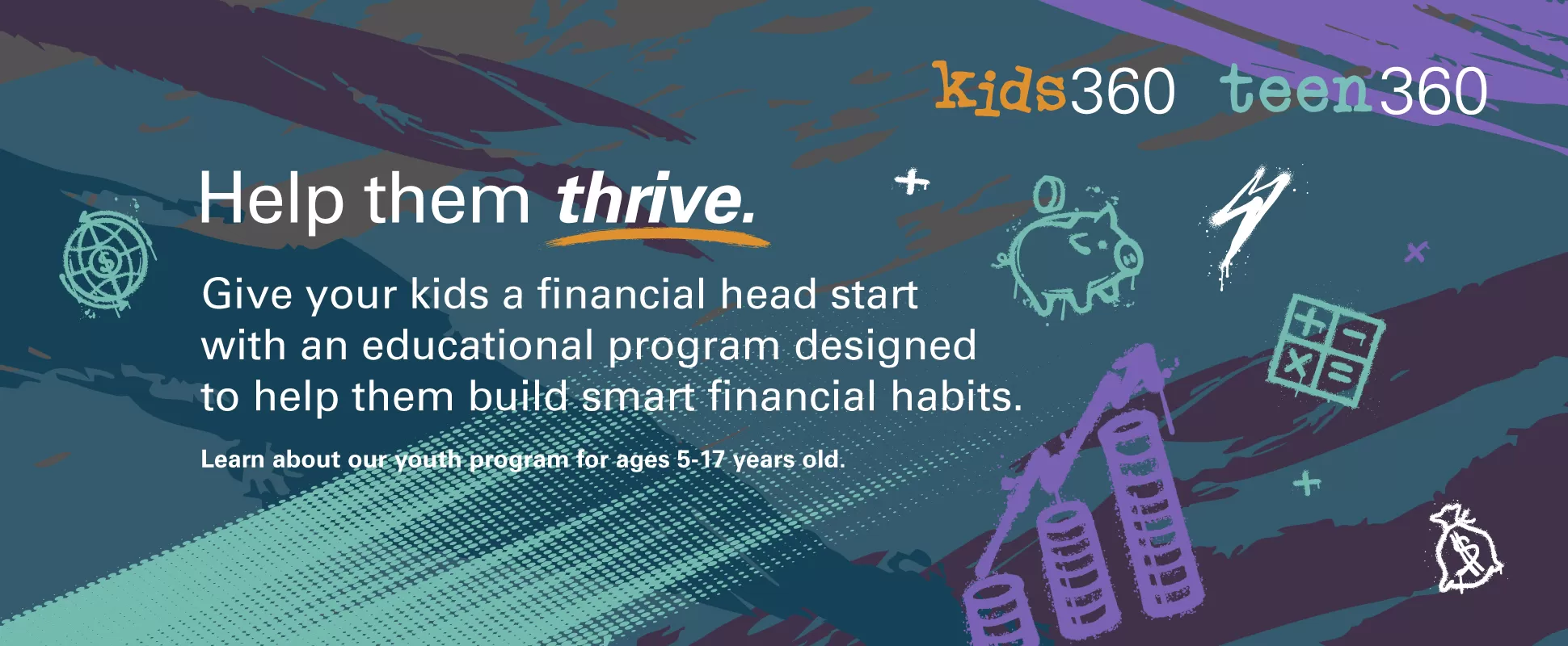 Give your kids a financial head start. Youth program available for ages 5-17 years old. 